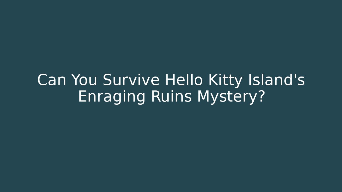 Can You Survive Hello Kitty Island's Enraging Ruins Mystery?