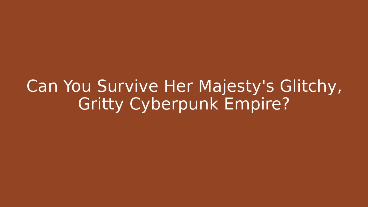 Can You Survive Her Majesty's Glitchy, Gritty Cyberpunk Empire?