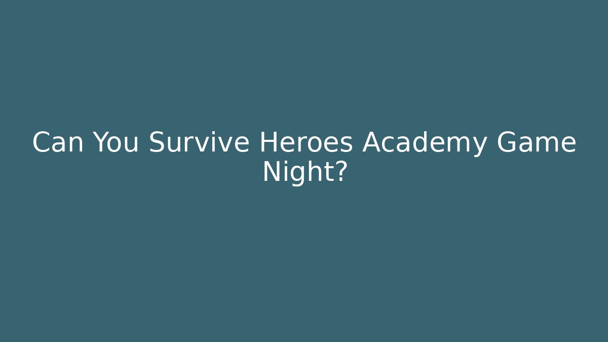 Can You Survive Heroes Academy Game Night?
