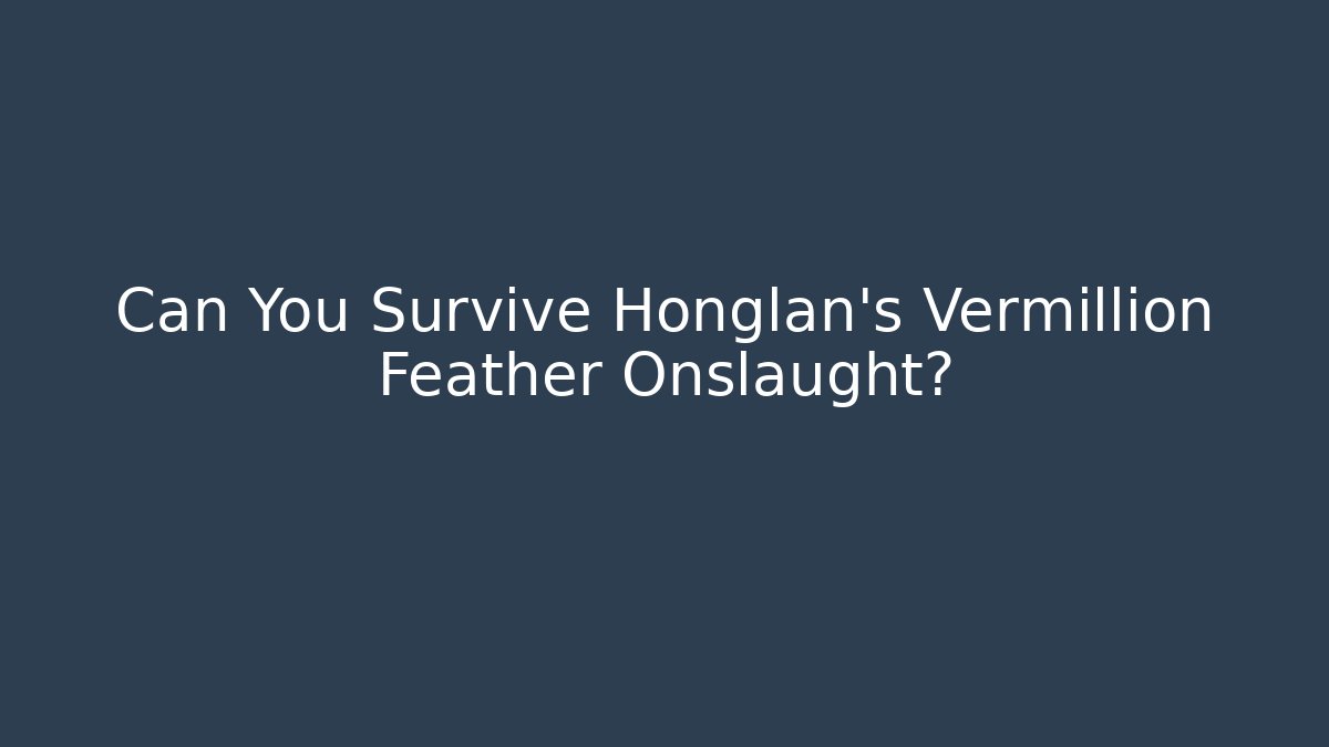 Can You Survive Honglan’s Vermillion Feather Onslaught?