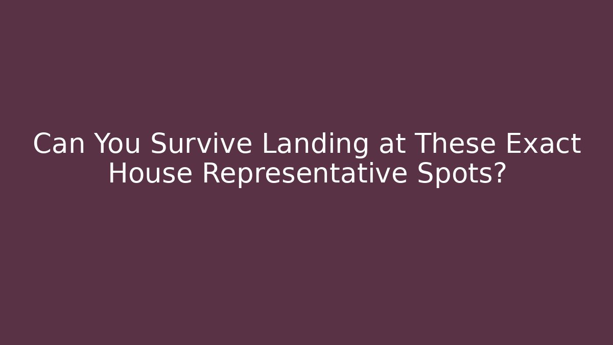 Can You Survive Landing at These Exact House Representative Spots? - Boomer Naturals