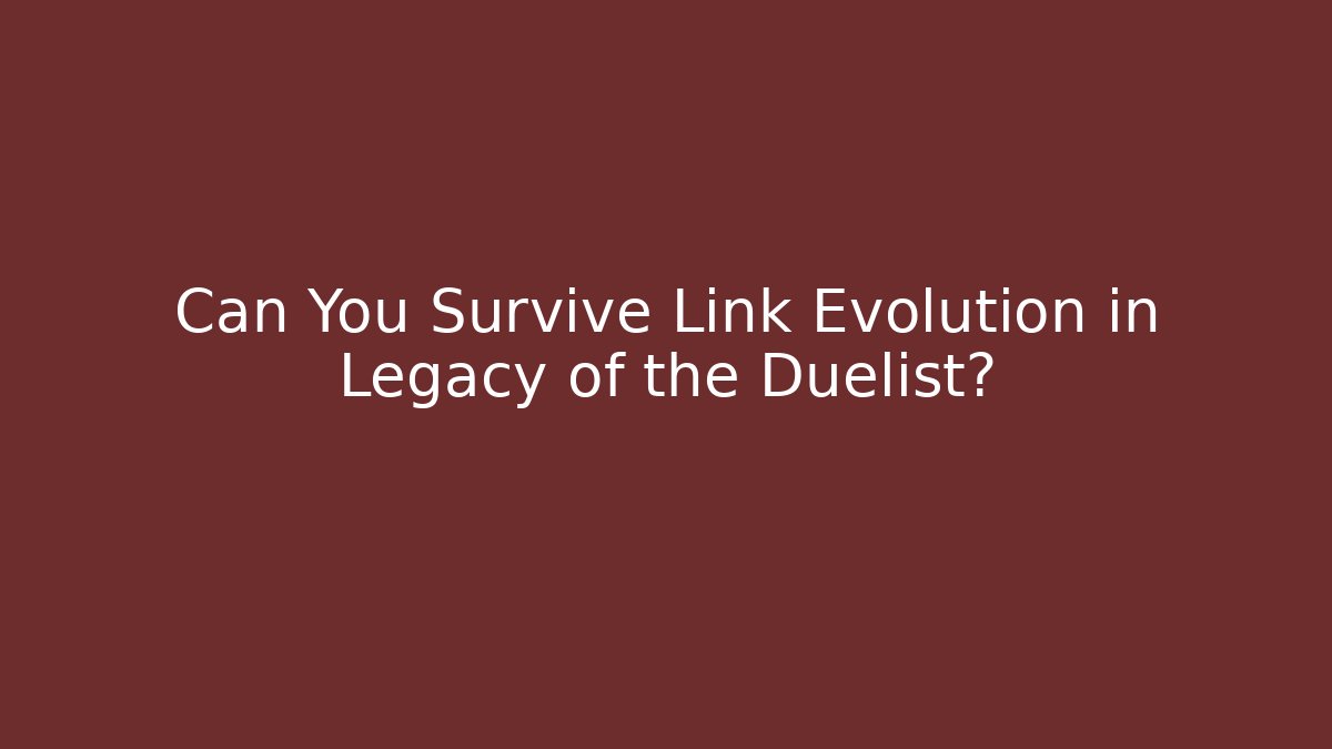 Can You Survive Link Evolution in Legacy of the Duelist?