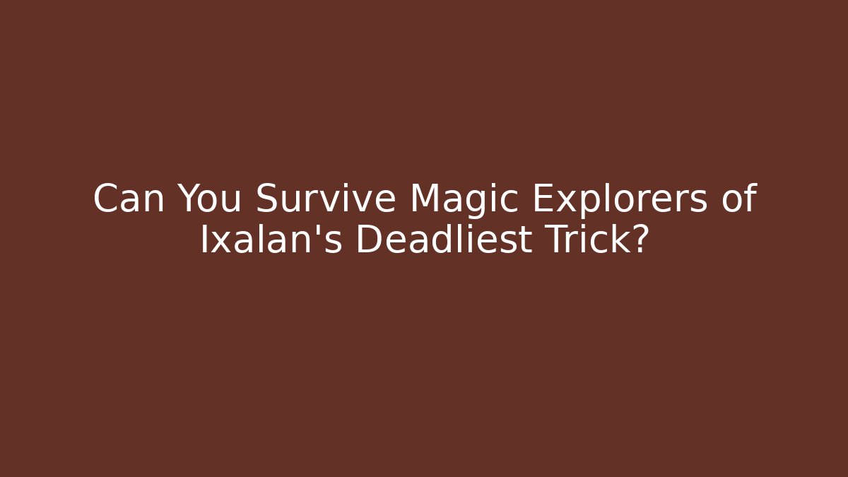 Can You Survive Magic Explorers of Ixalan's Deadliest Trick?