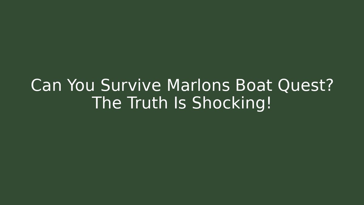 Can You Survive Marlons Boat Quest? The Truth Is Shocking!