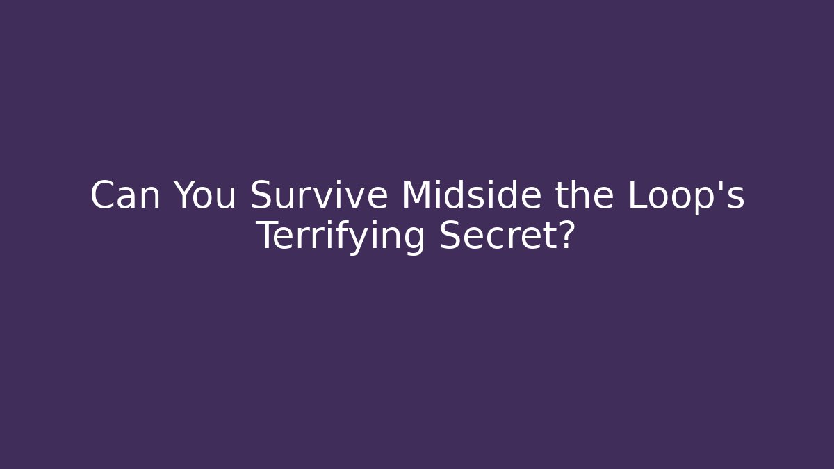 Can You Survive Midside the Loop's Terrifying Secret?