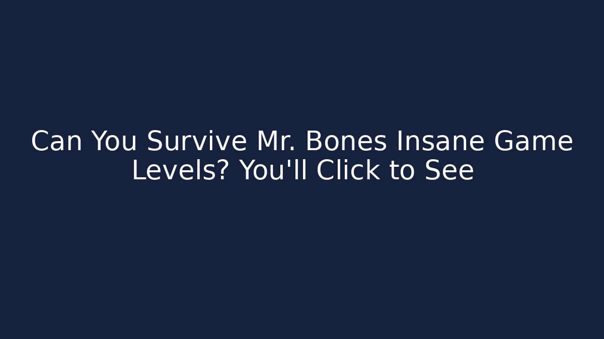 Can You Survive Mr. Bones Insane Game Levels? You'll Click to See