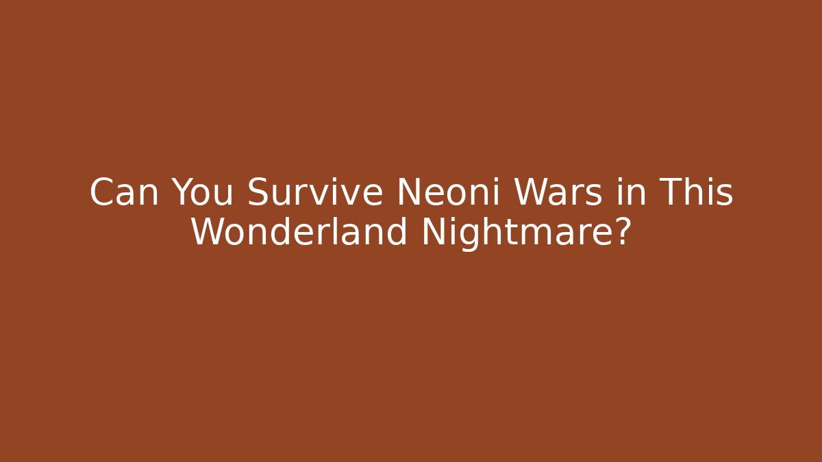 Can You Survive Neoni Wars in This Wonderland Nightmare? - Boomer Naturals