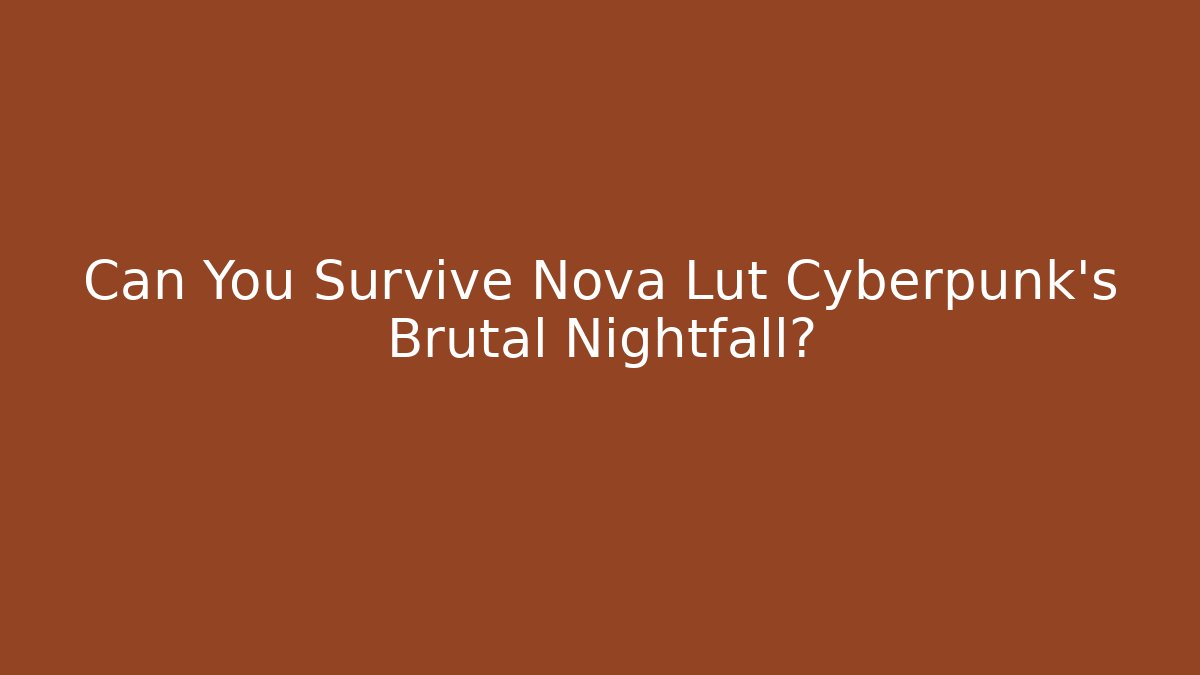 Can You Survive Nova Lut Cyberpunk's Brutal Nightfall?