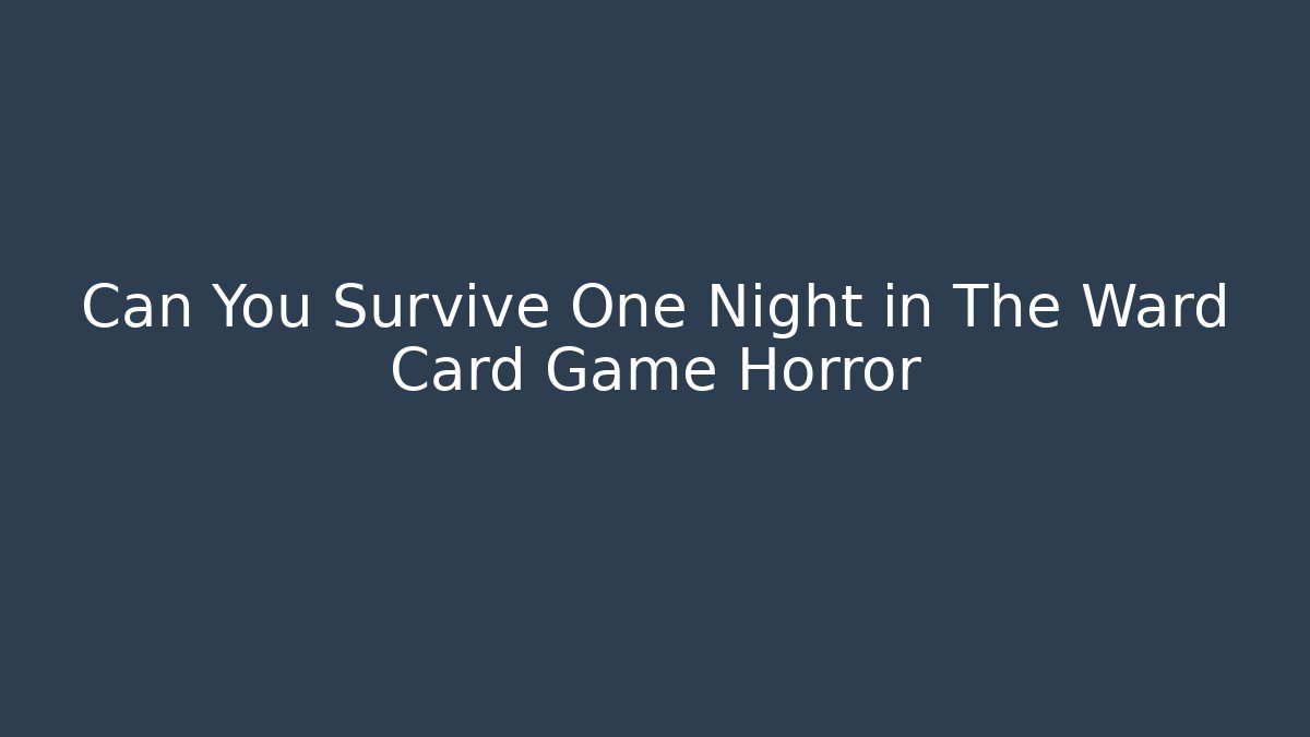 Can You Survive One Night in The Ward Card Game Horror