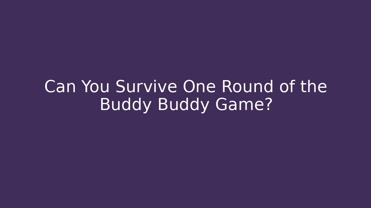 Can You Survive One Round of the Buddy Buddy Game?