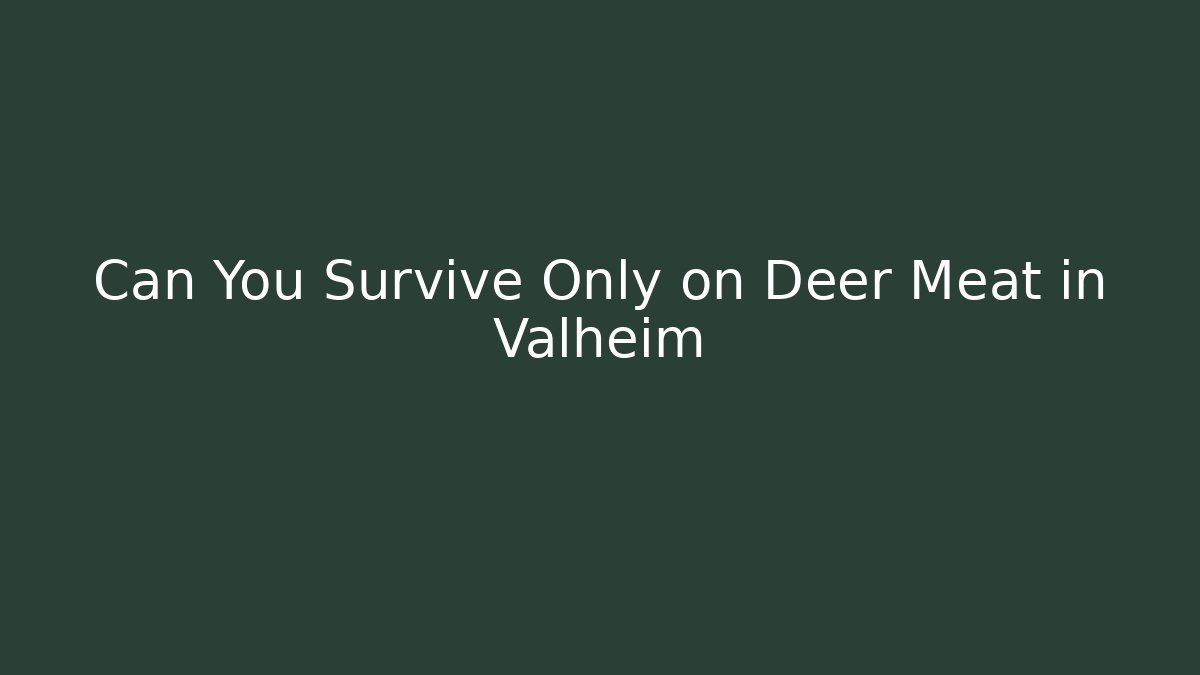 Can You Survive Only on Deer Meat in Valheim