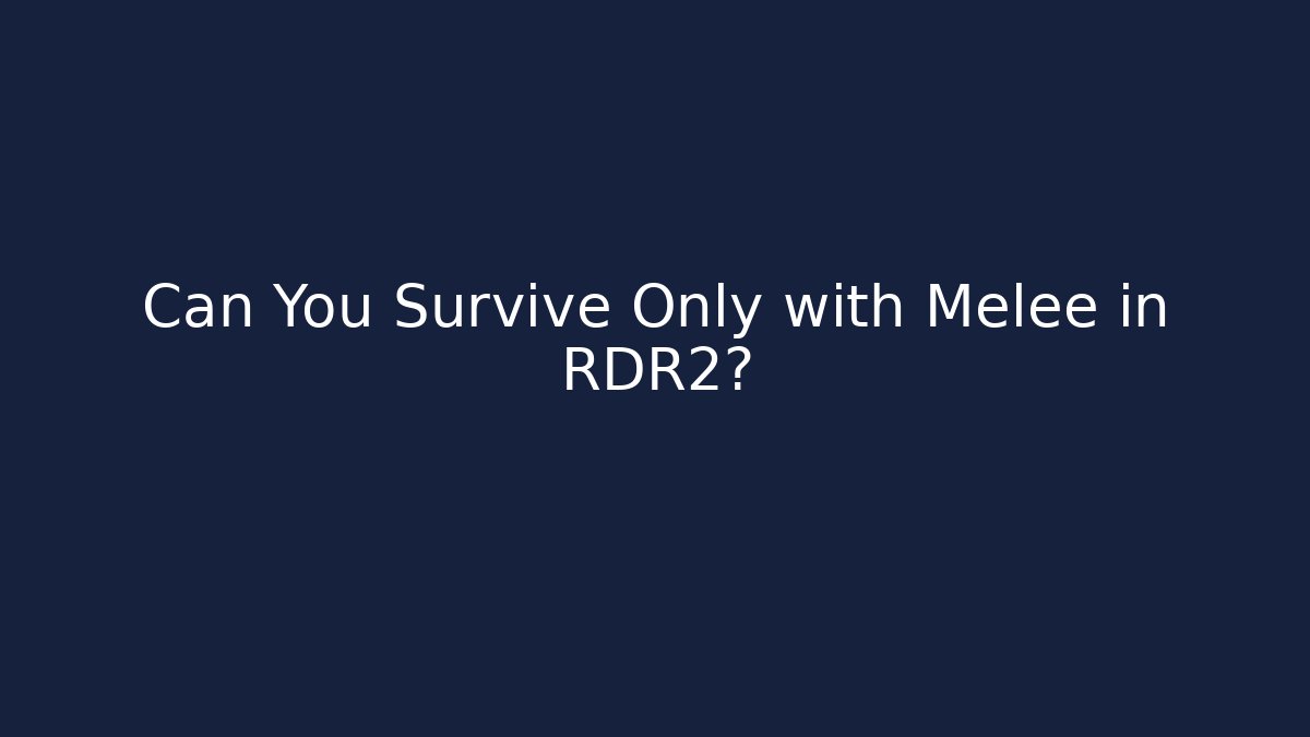Can You Survive Only with Melee in RDR2?