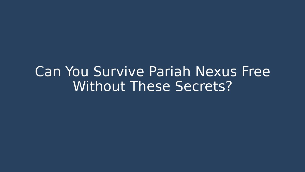 Can You Survive Pariah Nexus Free Without These Secrets?