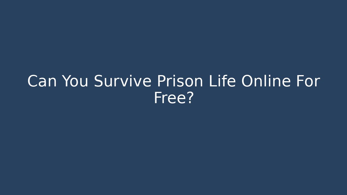 Can You Survive Prison Life Online For Free?