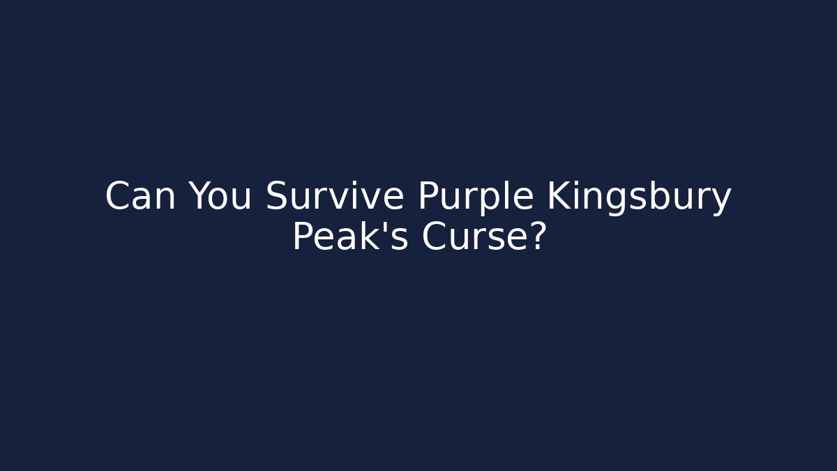 Can You Survive Purple Kingsbury Peak's Curse?