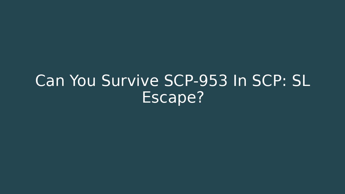 Can You Survive SCP-953 In SCP: SL Escape?