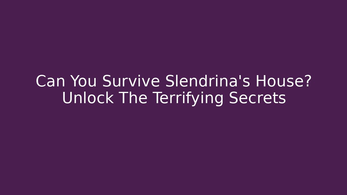 Can You Survive Slendrina's House? Unlock The Terrifying Secrets