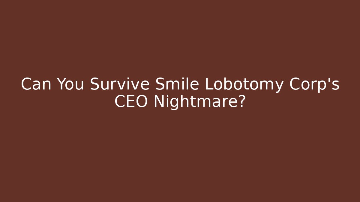 Can You Survive Smile Lobotomy Corp’s CEO Nightmare?