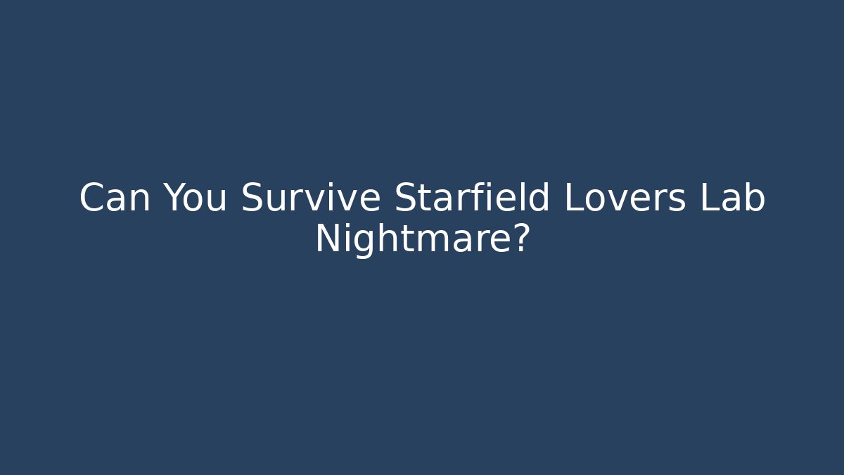 Can You Survive Starfield Lovers Lab Nightmare?