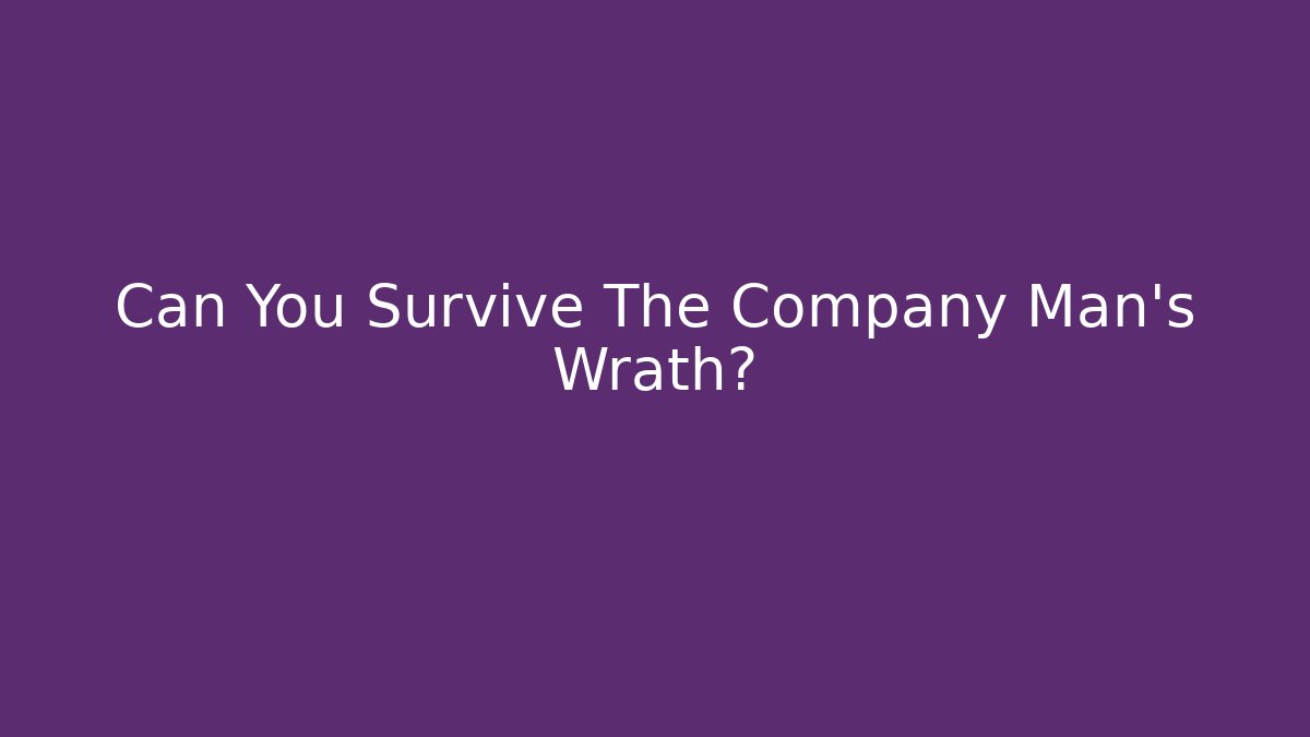 Can You Survive The Company Man's Wrath?