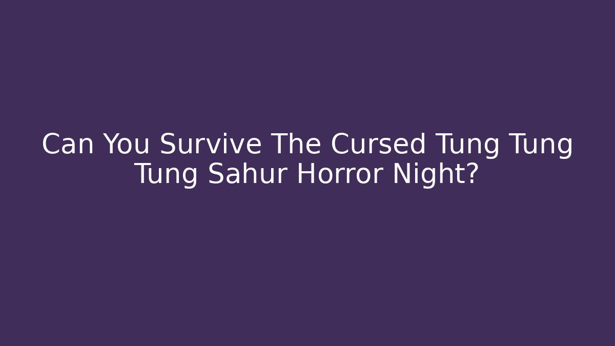 Can You Survive The Cursed Tung Tung Tung Sahur Horror Night?