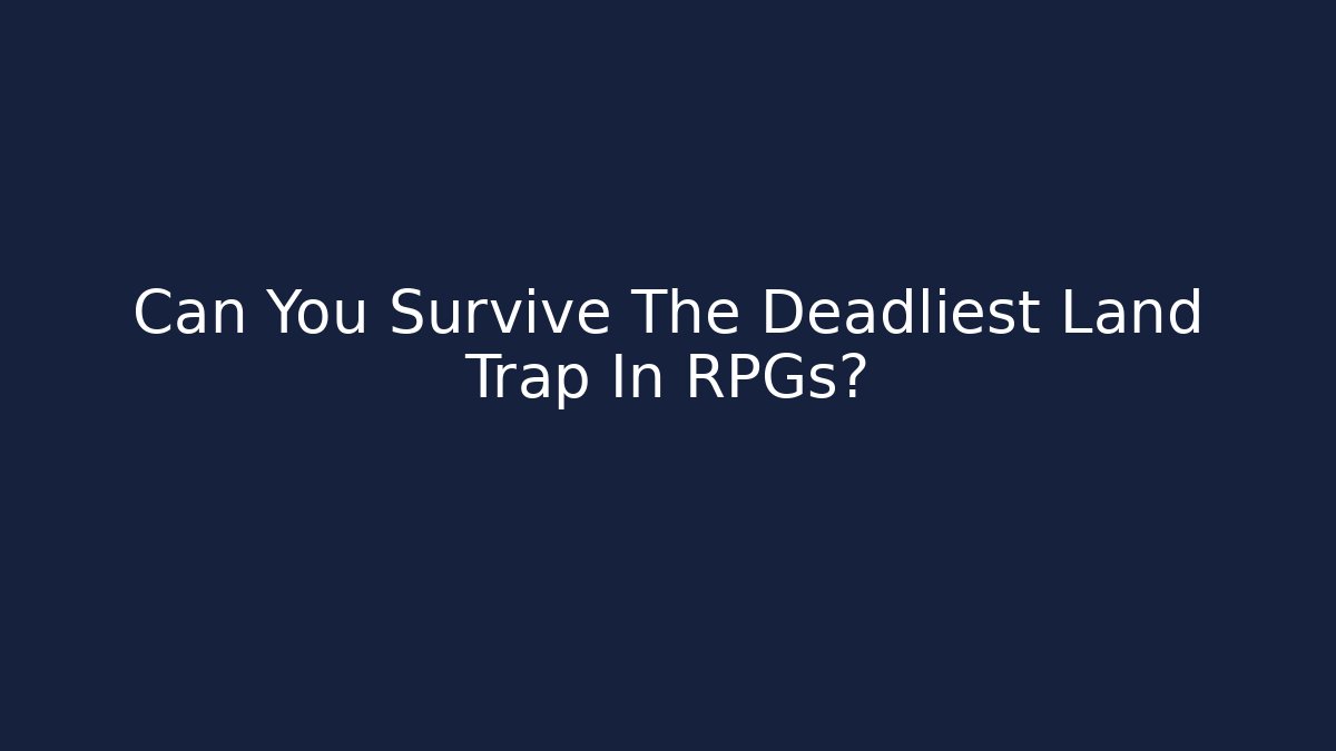 Can You Survive The Deadliest Land Trap In RPGs?