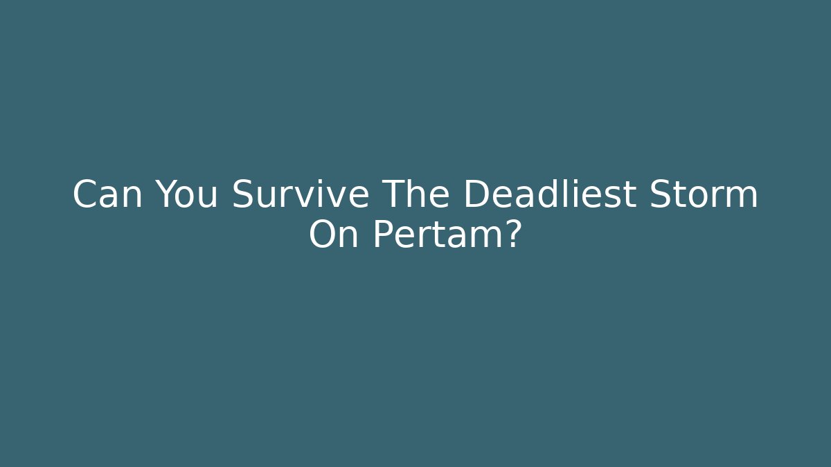 Can You Survive The Deadliest Storm On Pertam?