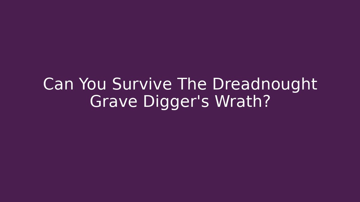 Can You Survive The Dreadnought Grave Digger's Wrath?