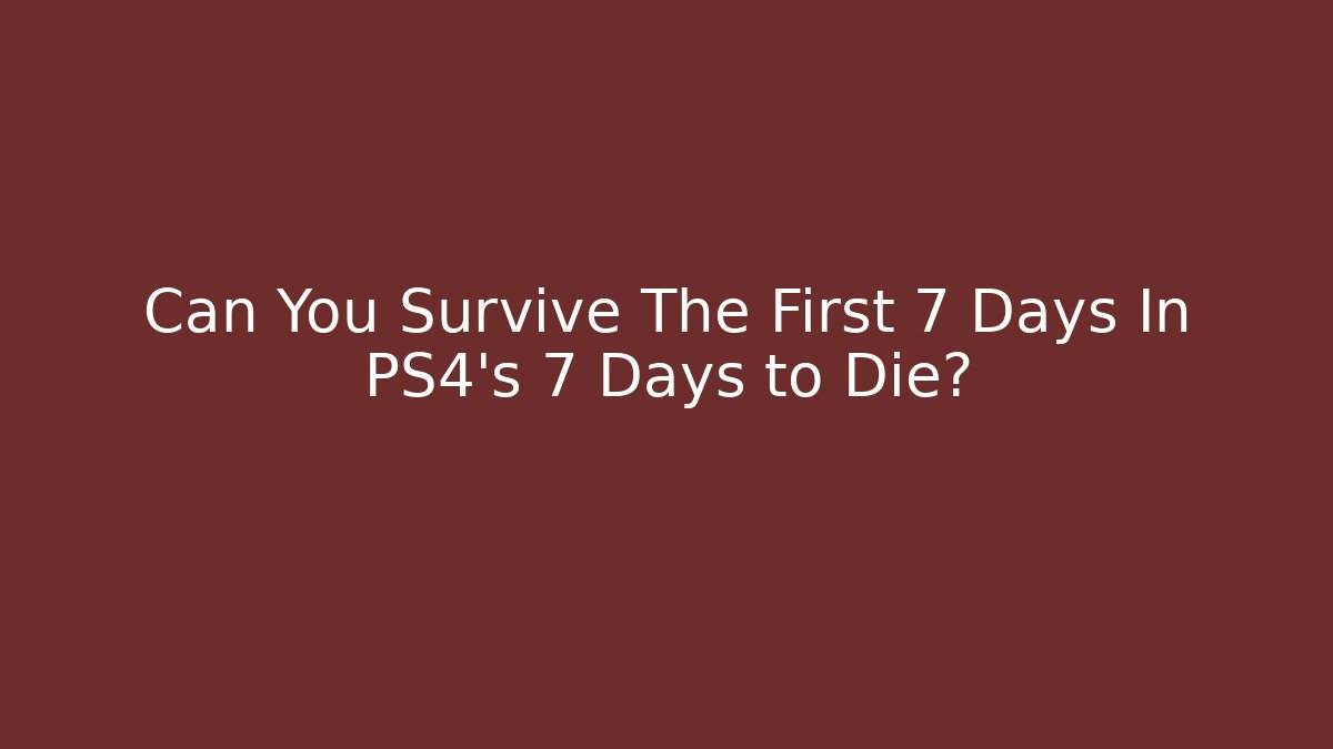 Can You Survive The First 7 Days In PS4's 7 Days to Die?