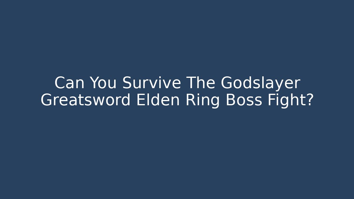 Can You Survive The Godslayer Greatsword Elden Ring Boss Fight?