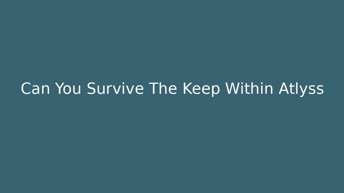 Can You Survive The Keep Within Atlyss