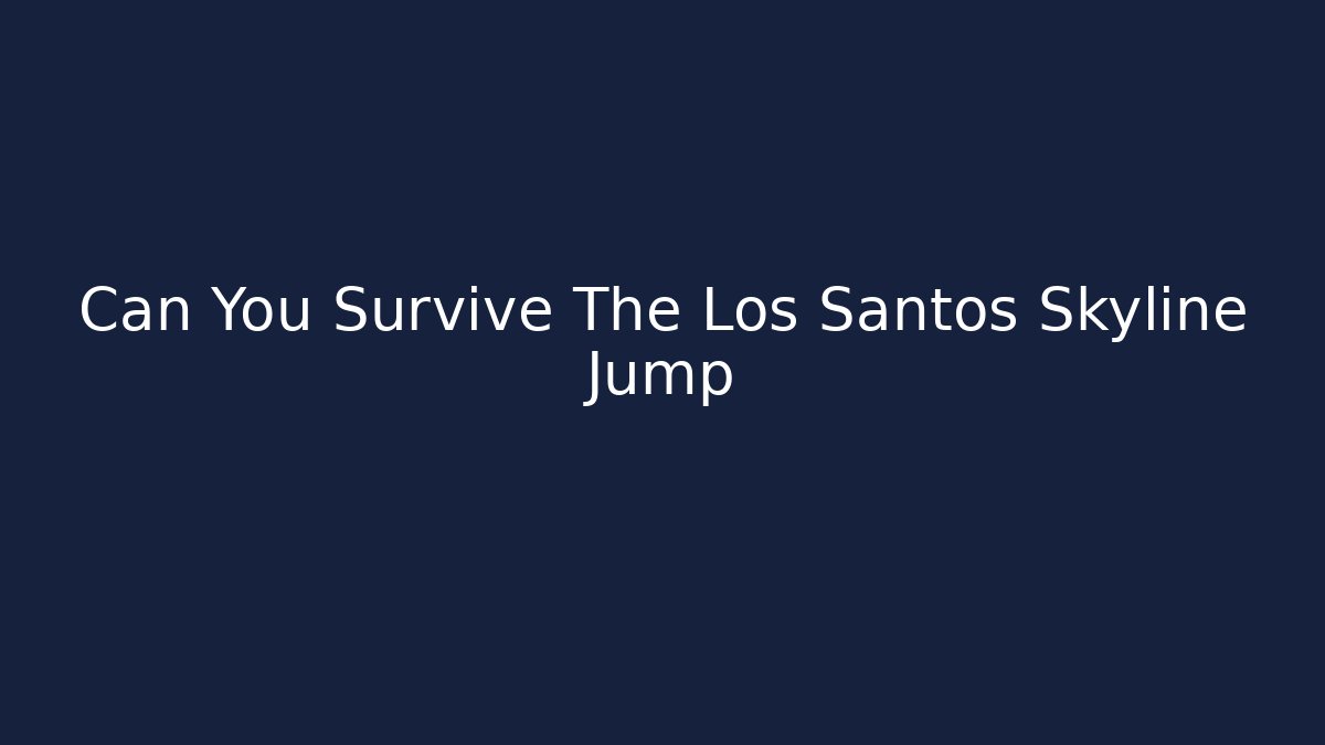 Can You Survive The Los Santos Skyline Jump