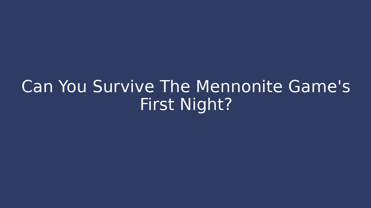 Can You Survive The Mennonite Game's First Night?