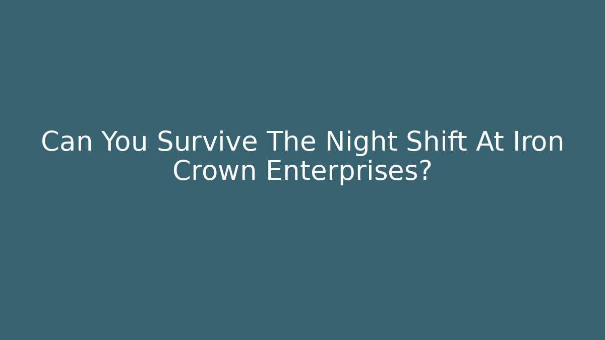Can You Survive The Night Shift At Iron Crown Enterprises?