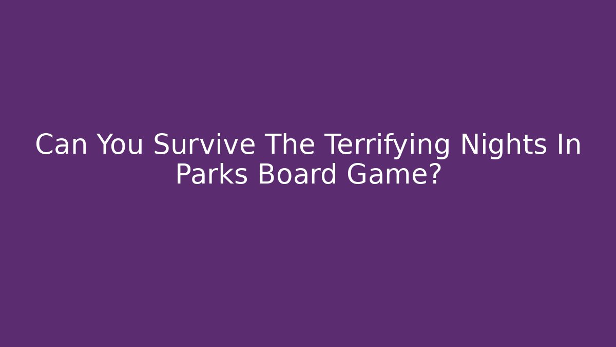 Can You Survive The Terrifying Nights In Parks Board Game?
