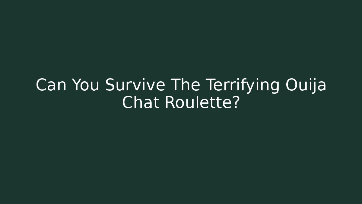 Can You Survive The Terrifying Ouija Chat Roulette?