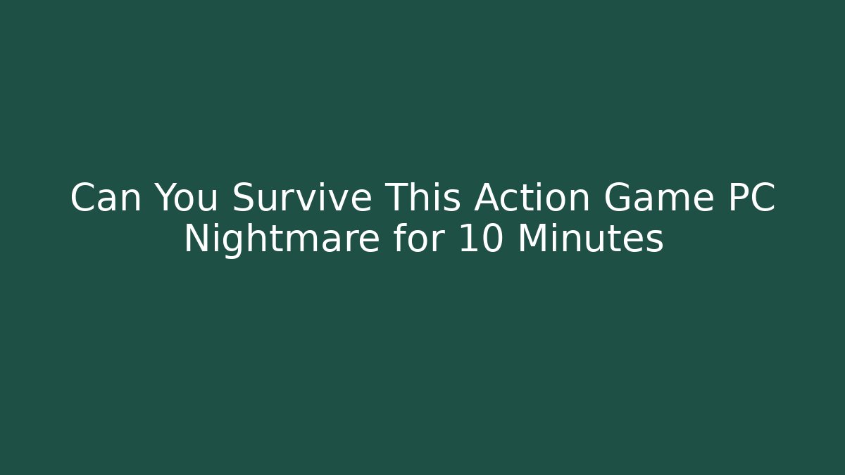 Can You Survive This Action Game PC Nightmare for 10 Minutes