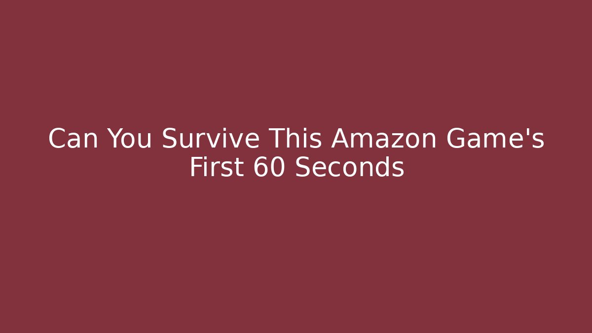 Can You Survive This Amazon Game's First 60 Seconds