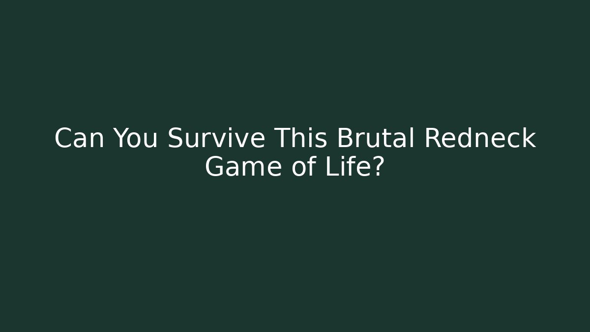 Can You Survive This Brutal Redneck Game of Life?