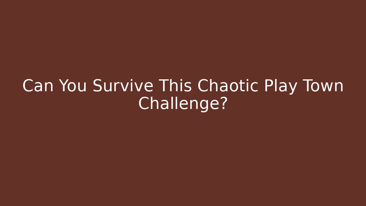 Can You Survive This Chaotic Play Town Challenge?