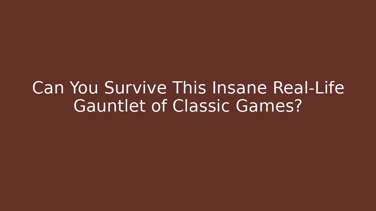 Can You Survive This Insane Real-Life Gauntlet of Classic Games?