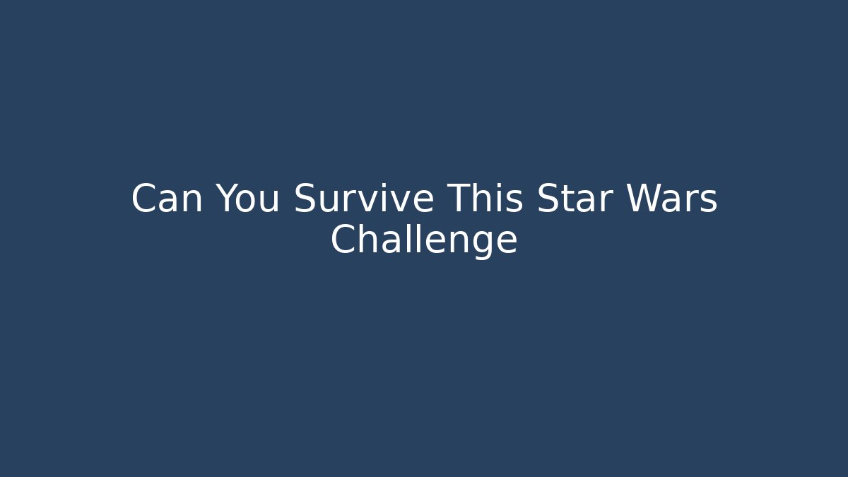 Can You Survive This Star Wars Challenge