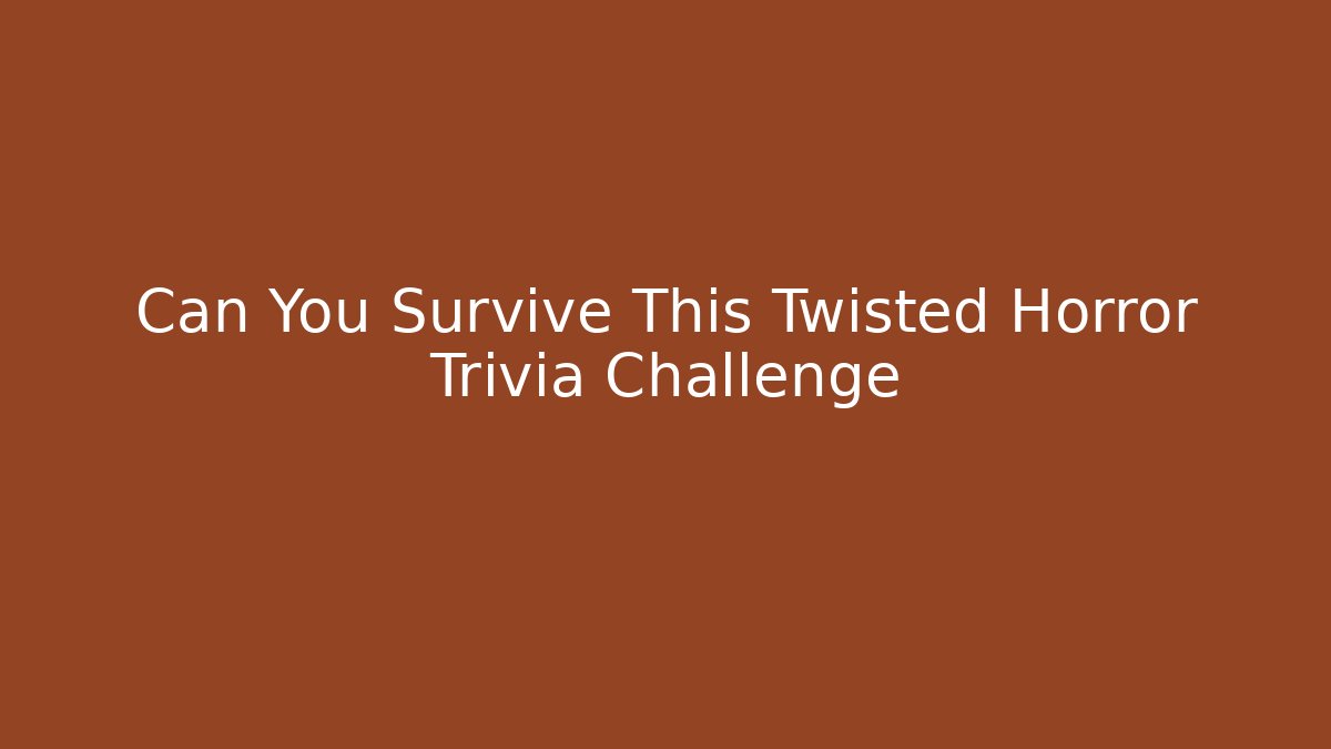 Can You Survive This Twisted Horror Trivia Challenge