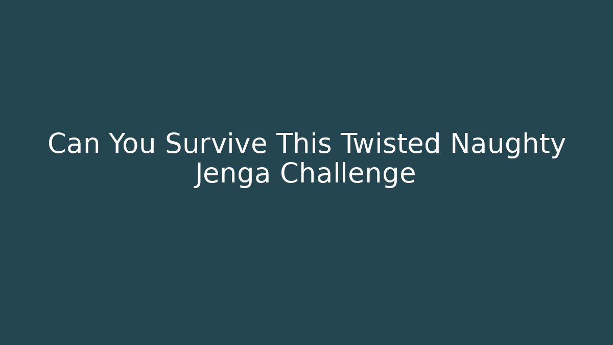 Can You Survive This Twisted Naughty Jenga Challenge