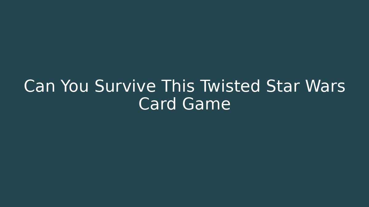 Can You Survive This Twisted Star Wars Card Game