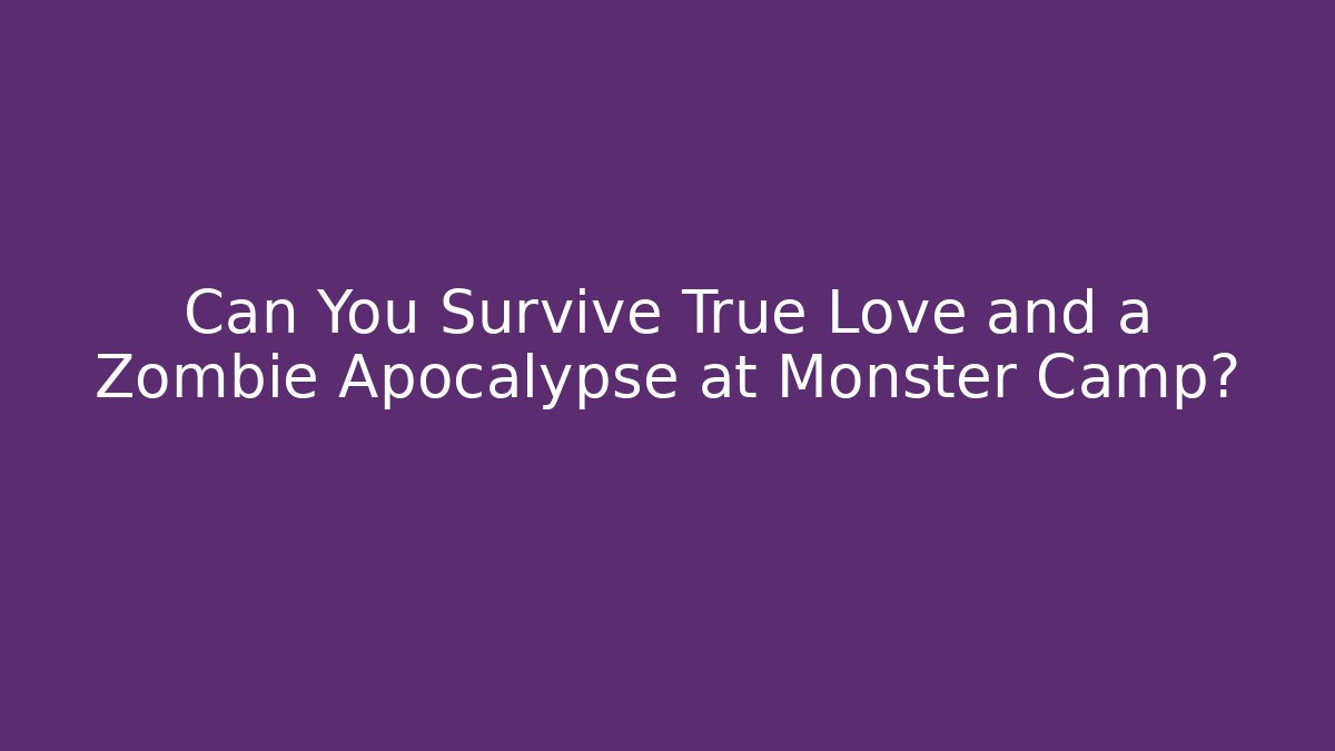 Can You Survive True Love and a Zombie Apocalypse at Monster Camp?
