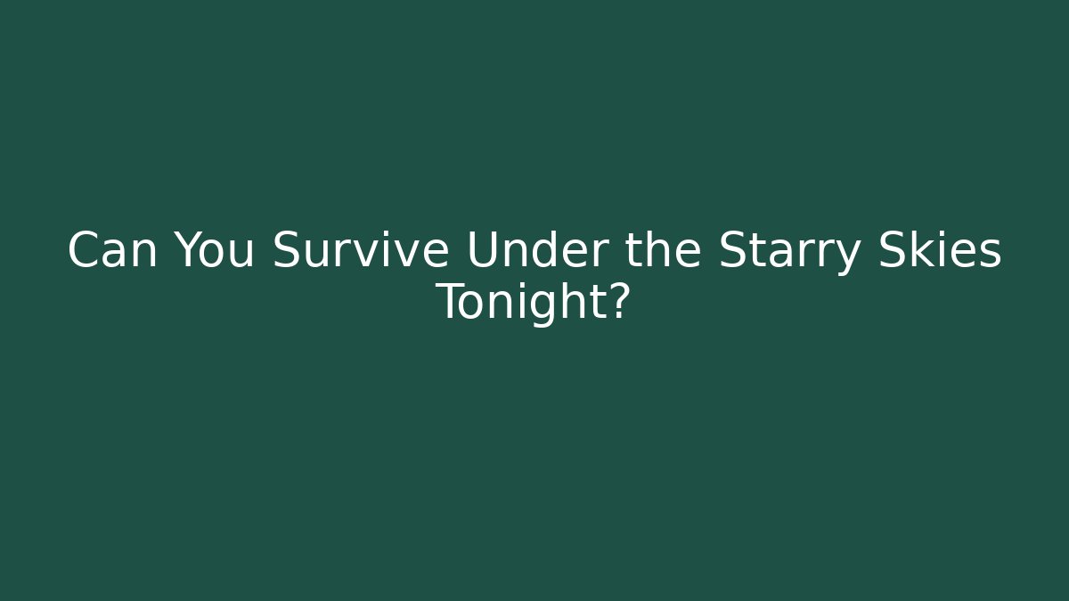 Can You Survive Under the Starry Skies Tonight?