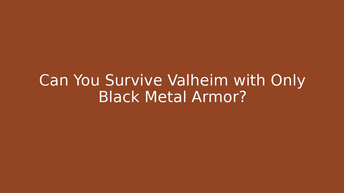 Can You Survive Valheim with Only Black Metal Armor?