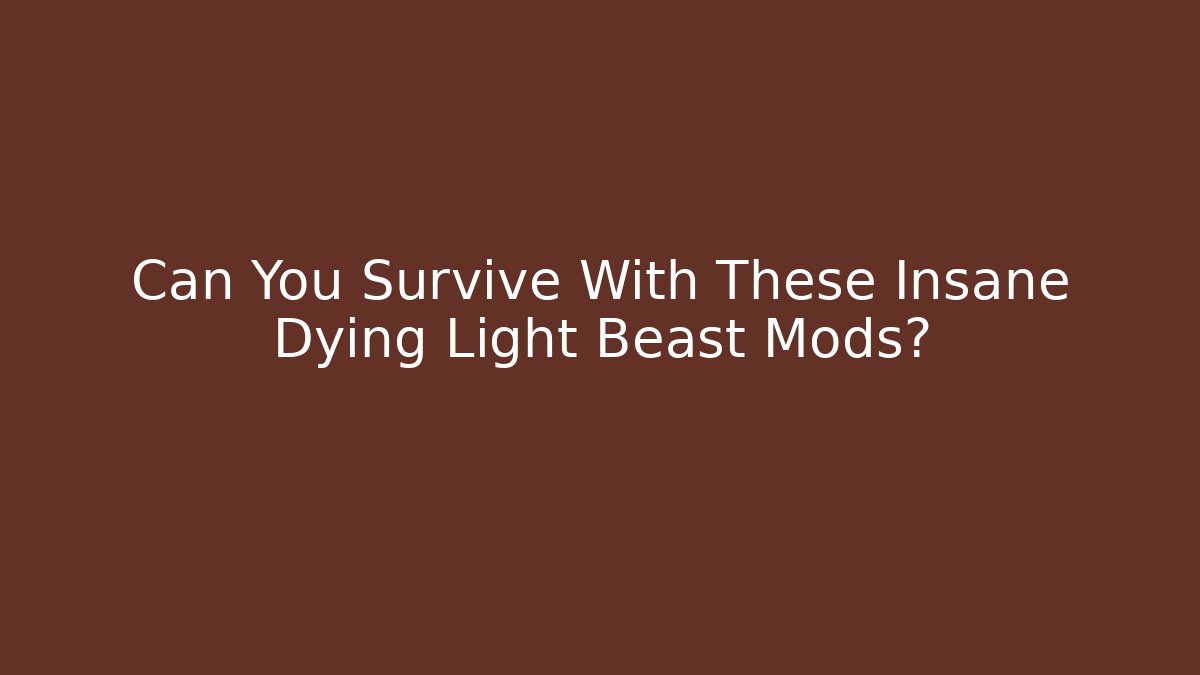 Can You Survive With These Insane Dying Light Beast Mods?
