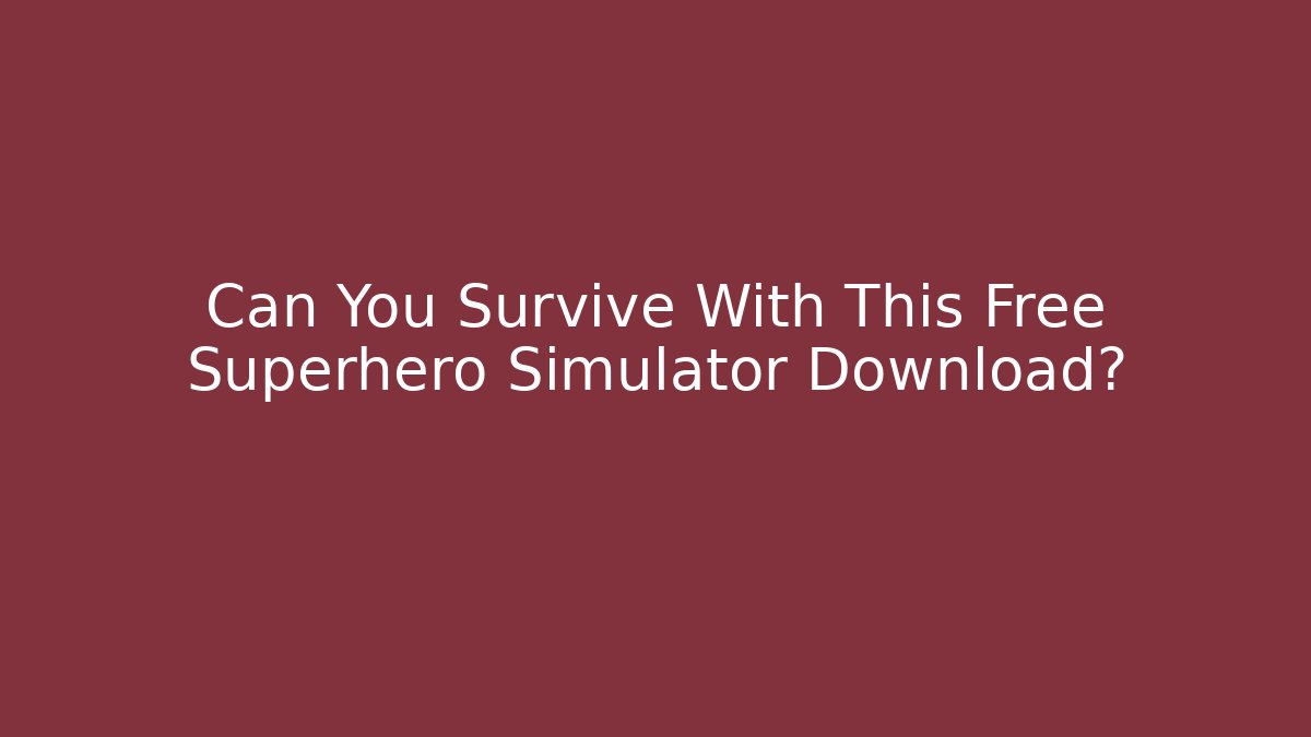 Can You Survive With This Free Superhero Simulator Download?